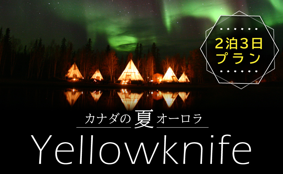   夏 のイエローナイフ 2泊3日 （8～10月）  イエローナイフはオーロラ観賞率が世界一！人気のオーロラビレッジで鑑賞 （※2名1室料金）